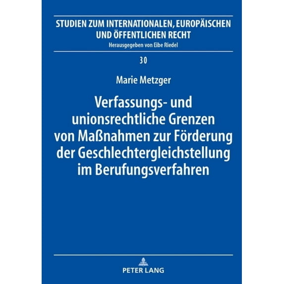 Studien Zum Internationalen, Europäischen Und Öffentlichen Recht: Verfassungs- und unionsrechtliche Grenzen von Maßnahmen zur Foerderung der Geschlechtergleichstellung im Berufungsverfahren (Hardcover