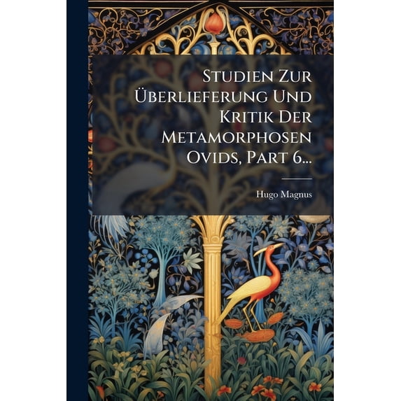 Studien Zur Überlieferung Und Kritik Der Metamorphosen Ovids, Part 6... (Paperback)