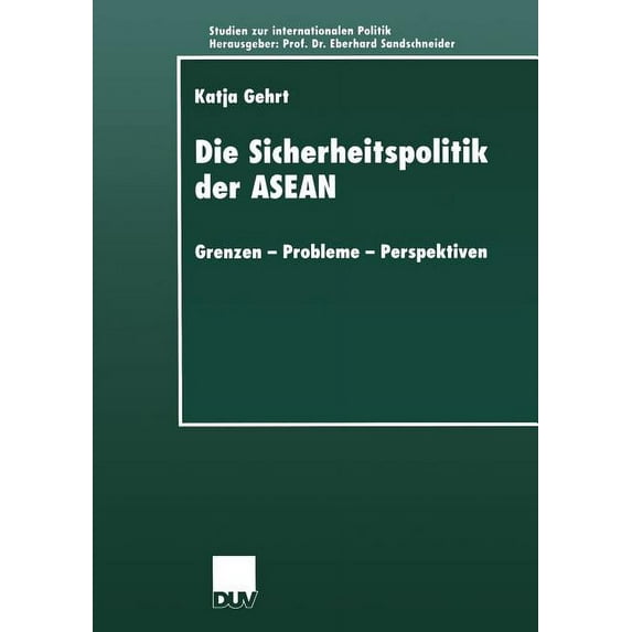 Studien Zur Internationalen Politik Die Sicherheitspolitik Der ASEAN: Grenzen -- Probleme -- Perspektiven, (Paperback)