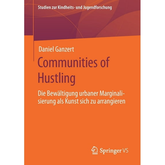 Studien Zur Kindheits- Und Jugendforschu Communities of Hustling: Die Bewältigung Urbaner Marginalisierung ALS Kunst Sich Zu Arrangieren, Book 7, (Paperback)