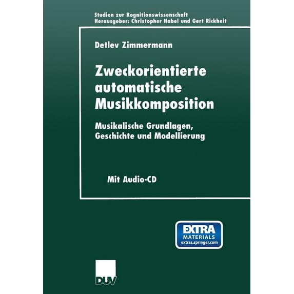 Studien Zur Kognitionswissenschaft Zweckorientierte Automatische Musikkomposition: Musikalische Grundlagen, Geschichte Und Modellierung, (Paperback)