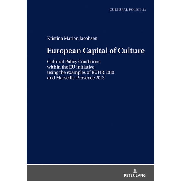 Studien Zur Kulturpolitik / Cultural Policy: European Capital of Culture: Cultural Policy Conditions within the EU initiative, using the examples of RUHR.2010 and Marseille-Provence 2013 (Hardcover)