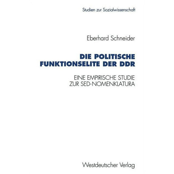 Studien Zur Sozialwissenschaft Die Politische Funktionselite Der DDR: Eine Empirische Studie Zur Sed-Nomenklatura, Book 139, (Paperback)