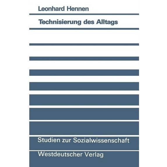 Studien Zur Sozialwissenschaft Technisierung Des Alltags: Ein Handlungstheoretischer Beitrag Zur Theorie Technischer Vergesellschaftung, Book 104, (Paperback)