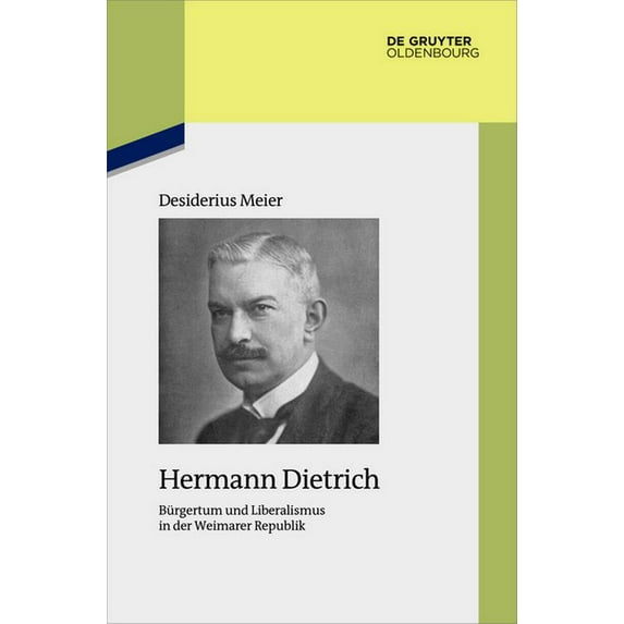 Studien Zur Zeitgeschichte Hermann Dietrich: Bürgertum Und Liberalismus in Der Weimarer Republik, Book 94, (Hardcover)