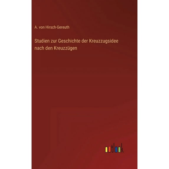 Studien zur Geschichte der Kreuzzugsidee nach den Kreuzzügen (Hardcover)