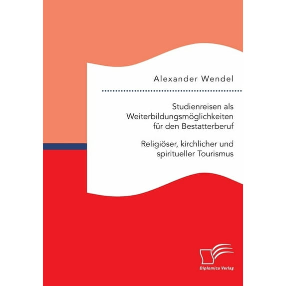 Studienreisen als Weiterbildungsmöglichkeiten für den Bestatterberuf. Religiöser, kirchlicher und spiritueller Tourismus, (Paperback)