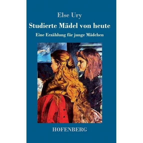 Studierte Mädel von heute : Eine Erzählung für junge Mädchen (Hardcover)