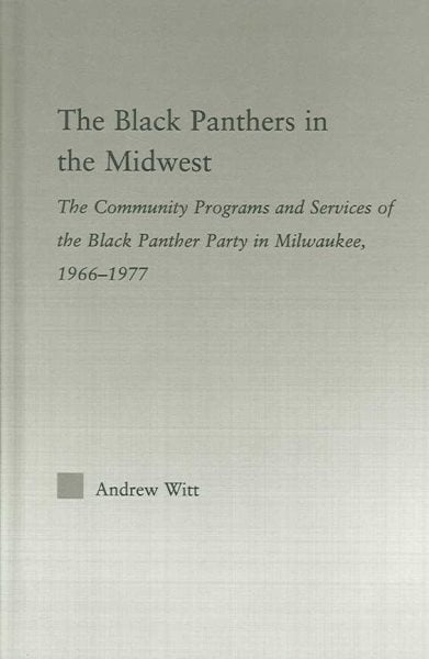 Pre-Owned The Black Panthers in the Midwest : The Community Programs and Services of the Black Panther Party in Milwaukee, 1966-1977 (Hardcover) 9780415981484