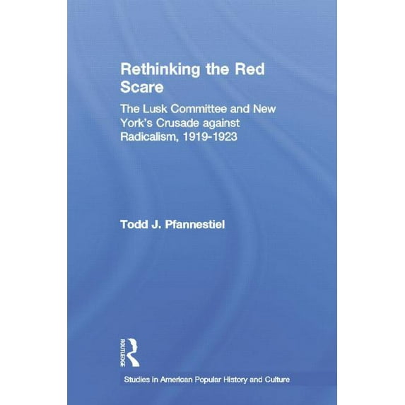 Studies in American Popular History and Rethinking the Red Scare: The Lusk Committee and New York's Crusade Against Radicalism, 1919-1923, (Paperback)
