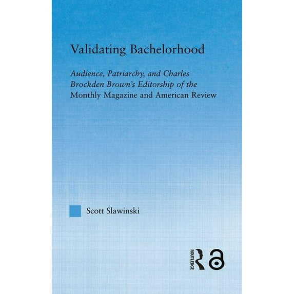 Studies in American Popular History and Validating Bachelorhood: Audience, Patriarchy and Charles Brockden Brown's Editorship of the Monthly Magazine and Americ, (Paperback)