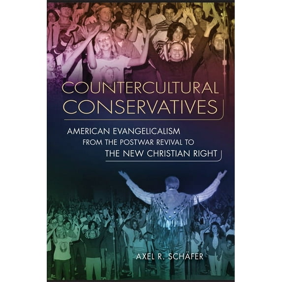 Studies in American Thought and Culture: Countercultural Conservatives : American Evangelicalism from the Postwar Revival to the New Christian Right (Paperback)