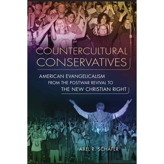 Studies in American Thought and Culture: Countercultural Conservatives : American Evangelicalism from the Postwar Revival to the New Christian Right (Paperback)