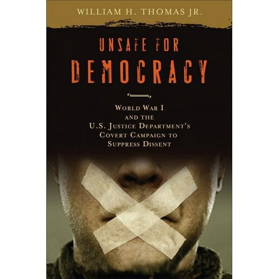 Studies in American Thought and Culture Unsafe for Democracy: World War I and the U.S. Justice Department's Covert Campaign to Suppress Dissent, (Hardcover)