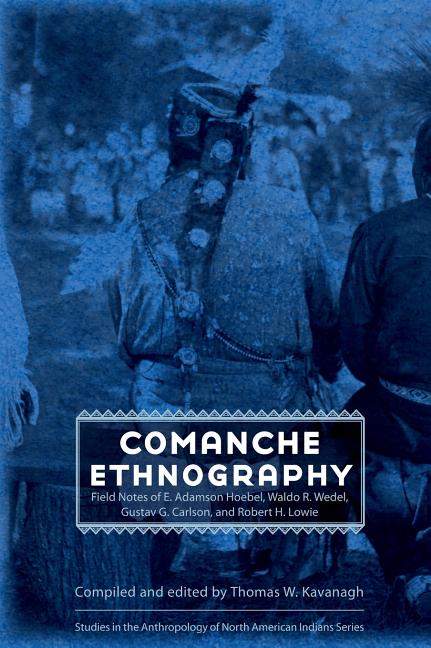 Studies in the Anthropology of North Ame Comanche Ethnography: Field Notes of E. Adamson Hoebel, Waldo R. Wedel, Gustav G. Carlson, and Robert H. Lowie, (Hardcover)