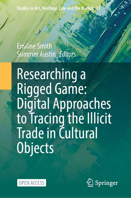 Studies in Art, Heritage, Law and the Ma Researching a Rigged Game: Digital Approaches to Tracing the Illicit Trade in Cultural Objects, Book 11, (Hardcover)