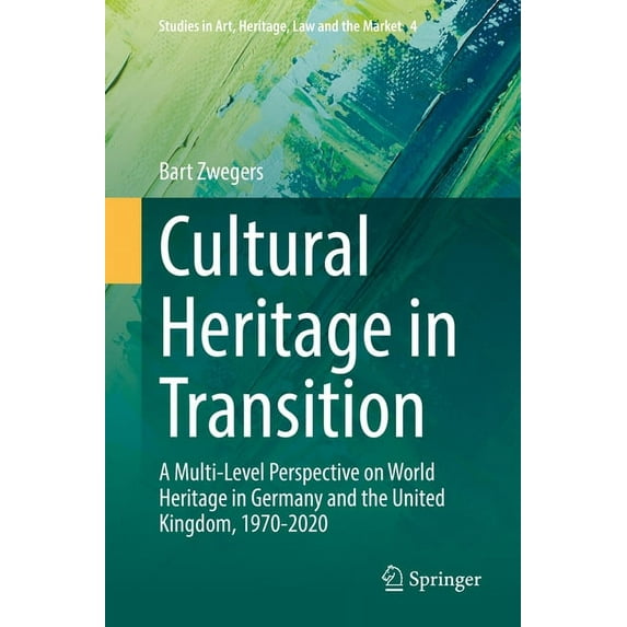 Studies in Art, Heritage, Law and the Ma Cultural Heritage in Transition: A Multi-Level Perspective on World Heritage in Germany and the United Kingdom, 1970-202, Book 4, (Hardcover)