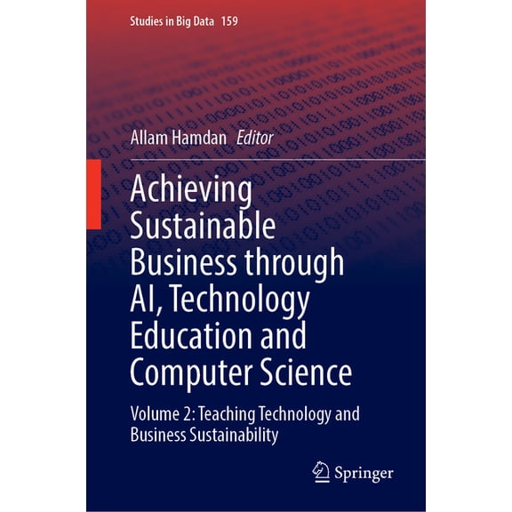 Studies in Big Data Achieving Sustainable Business Through Ai, Technology Education and Computer Science: Volume 2: Teaching Technology and , Book 159, (Hardcover)