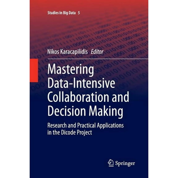 Studies in Big Data Mastering Data-Intensive Collaboration and Decision Making: Research and Practical Applications in the Dicode Project, Book 5, (Paperback)