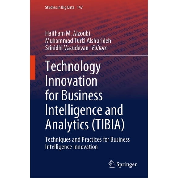 Studies in Big Data Technology Innovation for Business Intelligence and Analytics (Tibia): Techniques and Practices for Business Intelligenc, Book 147, (Hardcover)