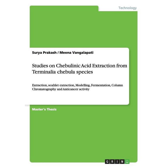 Studies on Chebulinic Acid Extraction from Terminalia chebula species: Extraction, soxhlet extraction, Modelling, Fermentation, Column Chromatography and Anticancer activity (Paperback)