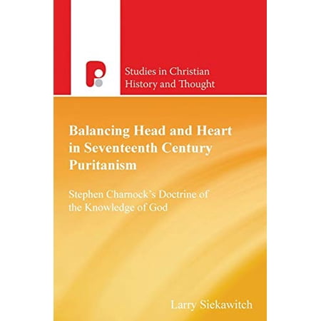 Pre-Owned Balancing Head and Heart in Seventeenth Century Puritanism: Stephen Charnock s Doctrine of the Knowledge of God (Paperback) 1842276700 9781842276709