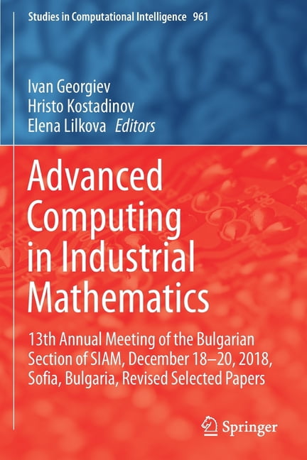 Studies in Computational Intelligence Advanced Computing in Industrial Mathematics: 13th Annual Meeting of the Bulgarian Section of Siam, December 18-20, 2018, Book 961, (Paperback)