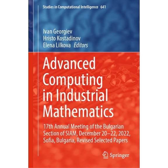 Studies in Computational Intelligence Advanced Computing in Industrial Mathematics: 17th Annual Meeting of the Bulgarian Section of Siam, December 20-22, 2022, Book 641, (Hardcover)