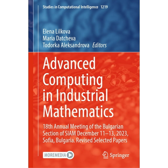 Studies in Computational Intelligence Advanced Computing in Industrial Mathematics: 18th Annual Meeting of the Bulgarian Section of Siam December 11-13, 2023,, Book 1219, (Hardcover)