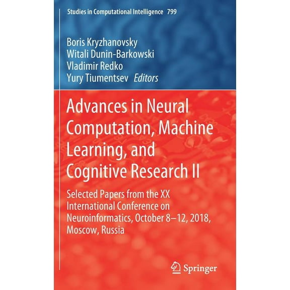 Studies in Computational Intelligence Advances in Neural Computation, Machine Learning, and Cognitive Research II: Selected Papers from the XX International C, Book 799, (Hardcover)