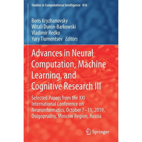 Studies in Computational Intelligence Advances in Neural Computation, Machine Learning, and Cognitive Research III: Selected Papers from the XXI International, Book 856, (Paperback)