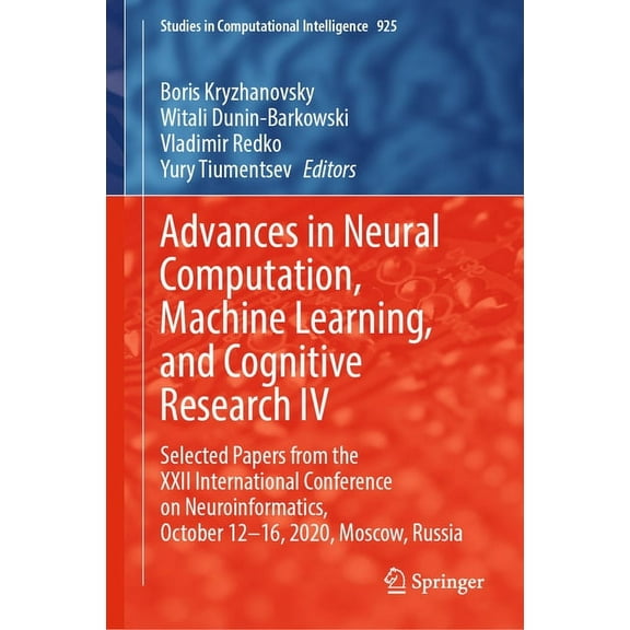 Studies in Computational Intelligence Advances in Neural Computation, Machine Learning, and Cognitive Research IV: Selected Papers from the XXII International, Book 925, (Hardcover)