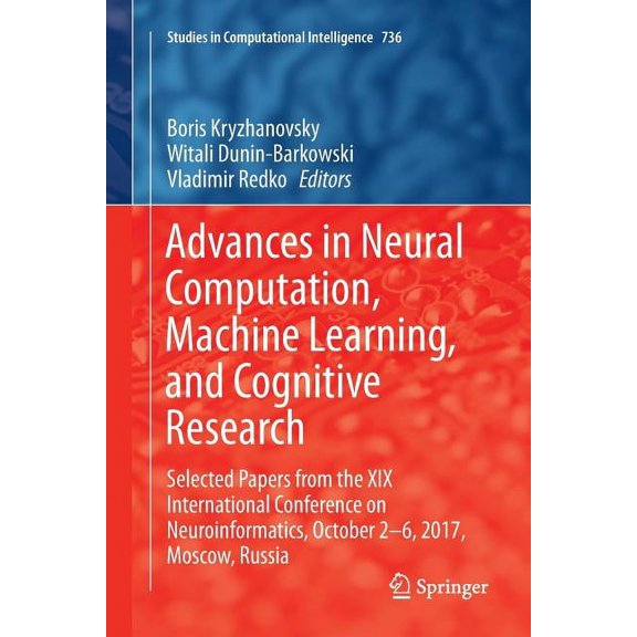Studies in Computational Intelligence Advances in Neural Computation, Machine Learning, and Cognitive Research: Selected Papers from the XIX International Con, Book 736, (Paperback)