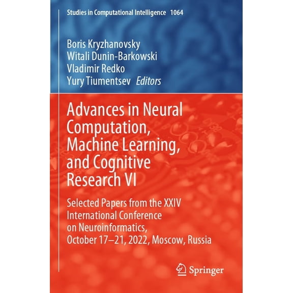 Studies in Computational Intelligence Advances in Neural Computation, Machine Learning, and Cognitive Research VI: Selected Papers from the XXIV International, Book 1064, (Paperback)