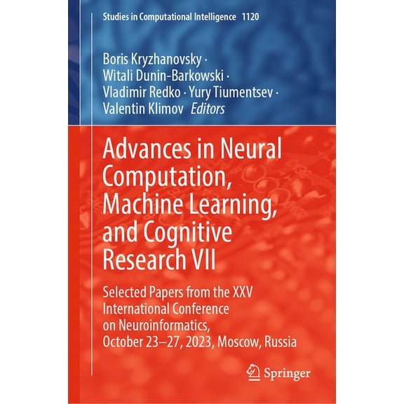 Studies in Computational Intelligence Advances in Neural Computation, Machine Learning, and Cognitive Research VII: Selected Papers from the XXV International, Book 1120, (Hardcover)