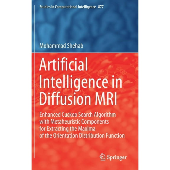 Studies in Computational Intelligence Artificial Intelligence in Diffusion MRI: Enhanced Cuckoo Search Algorithm with Metaheuristic Components for Extracting , Book 877, (Hardcover)