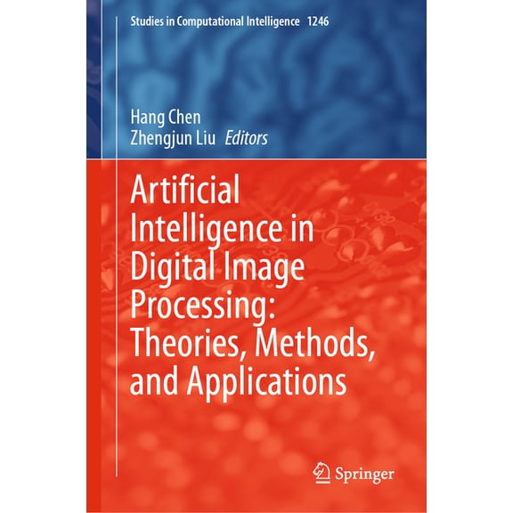 Studies in Computational Intelligence Artificial Intelligence in Digital Image Processing: Theories, Methods, and Applications, Book 1246, (Hardcover)