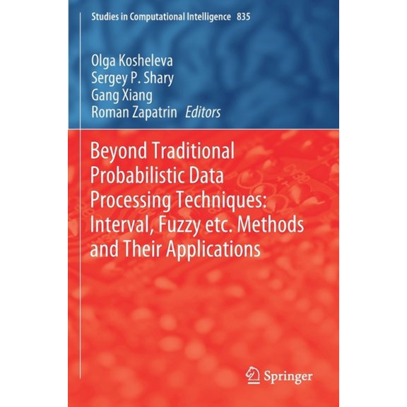 Studies in Computational Intelligence Beyond Traditional Probabilistic Data Processing Techniques: Interval, Fuzzy Etc. Methods and Their Applications, Book 835, (Paperback)