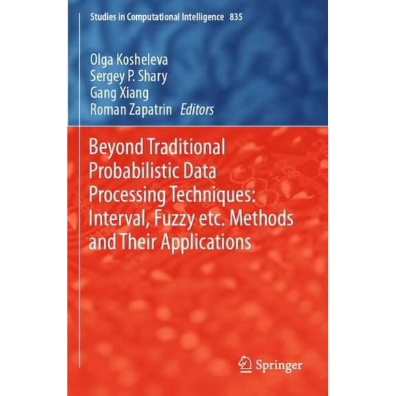 Studies in Computational Intelligence Beyond Traditional Probabilistic Data Processing Techniques: Interval, Fuzzy Etc. Methods and Their Applications, Book 835, (Paperback)