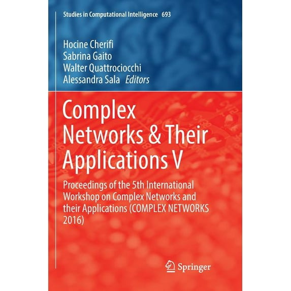 Studies in Computational Intelligence Complex Networks & Their Applications V: Proceedings of the 5th International Workshop on Complex Networks and Their App, Book 693, (Paperback)