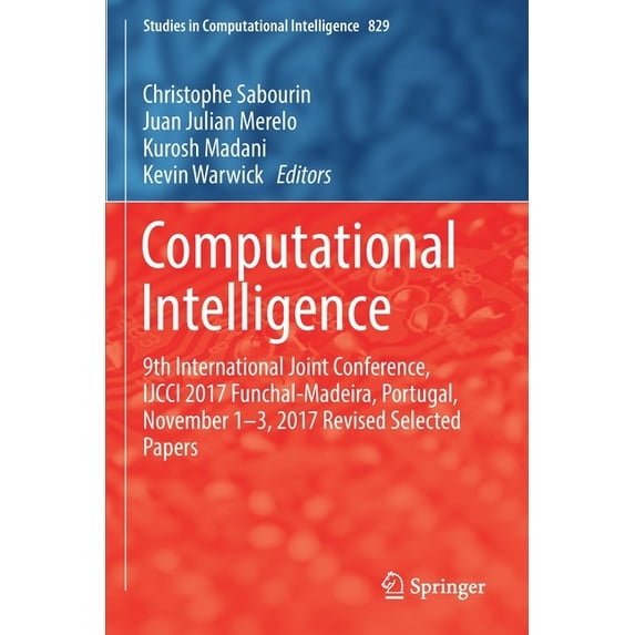 Studies in Computational Intelligence Computational Intelligence: 9th International Joint Conference, Ijcci 2017 Funchal-Madeira, Portugal, November 1-3, 2017, Book 829, (Paperback)
