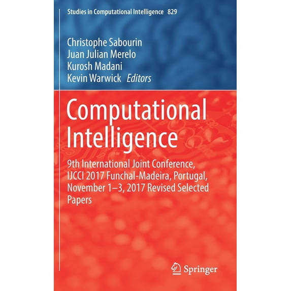 Studies in Computational Intelligence Computational Intelligence: 9th International Joint Conference, Ijcci 2017 Funchal-Madeira, Portugal, November 1-3, 2017, Book 829, (Hardcover)