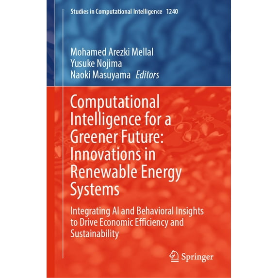 Studies in Computational Intelligence Computational Intelligence for a Greener Future: Innovations in Renewable Energy Systems: Integrating AI and Behavioral , Book 1240, (Hardcover)