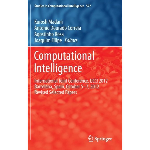 Studies in Computational Intelligence Computational Intelligence: International Joint Conference, Ijcci 2012 Barcelona, Spain, October 5-7, 2012 Revised Selec, Book 577, (Hardcover)