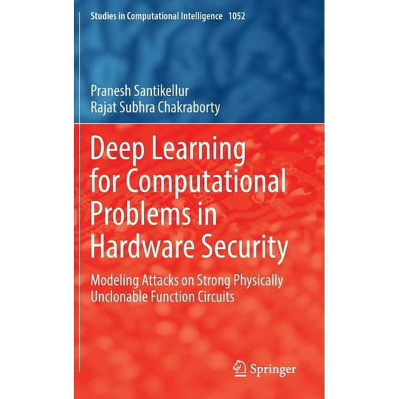 Studies in Computational Intelligence Deep Learning for Computational Problems in Hardware Security: Modeling Attacks on Strong Physically Unclonable Function, Book 1052, (Hardcover)