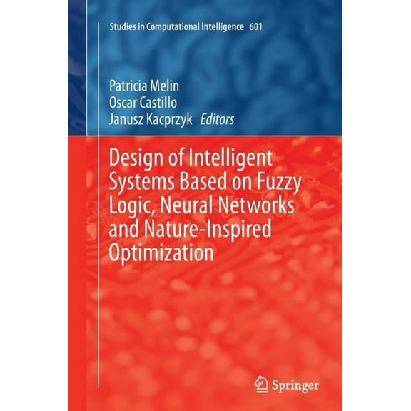 Studies in Computational Intelligence Design of Intelligent Systems Based on Fuzzy Logic, Neural Networks and Nature-Inspired Optimization, Book 601, (Paperback)