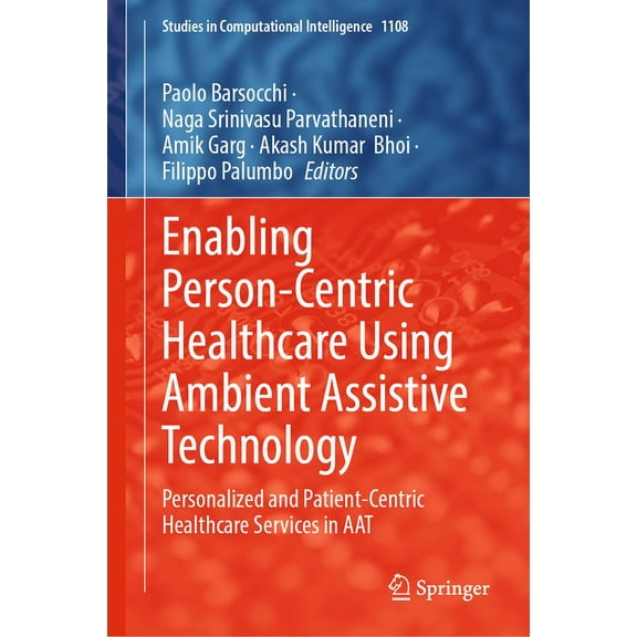 Studies in Computational Intelligence Enabling Person-Centric Healthcare Using Ambient Assistive Technology: Personalized and Patient-Centric Healthcare Servi, Book 1108, (Hardcover)