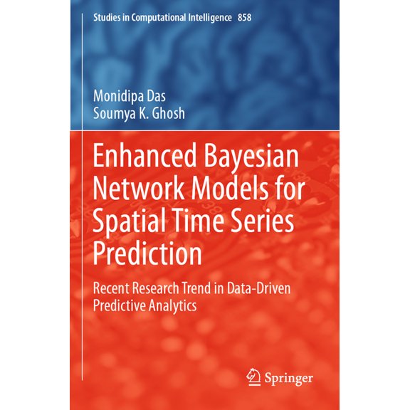 Studies in Computational Intelligence Enhanced Bayesian Network Models for Spatial Time Series Prediction: Recent Research Trend in Data-Driven Predictive Ana, Book 858, (Paperback)