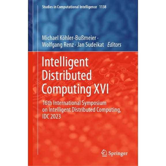 Studies in Computational Intelligence Intelligent Distributed Computing XVI: 16th International Symposium on Intelligent Distributed Computing, IDC 2023, Book 1138, (Hardcover)