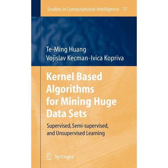 Studies in Computational Intelligence Kernel Based Algorithms for Mining Huge Data Sets: Supervised, Semi-Supervised, and Unsupervised Learning, Book 17, (Hardcover)